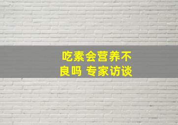 吃素会营养不良吗 专家访谈